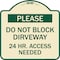Signmission Please Do Not Block Driveway 24 Hour Access Needed Heavy-Gauge Alum Sign, 18" x 18", TG-1818-23282 A-DES-TG-1818-23282 - alternate 1